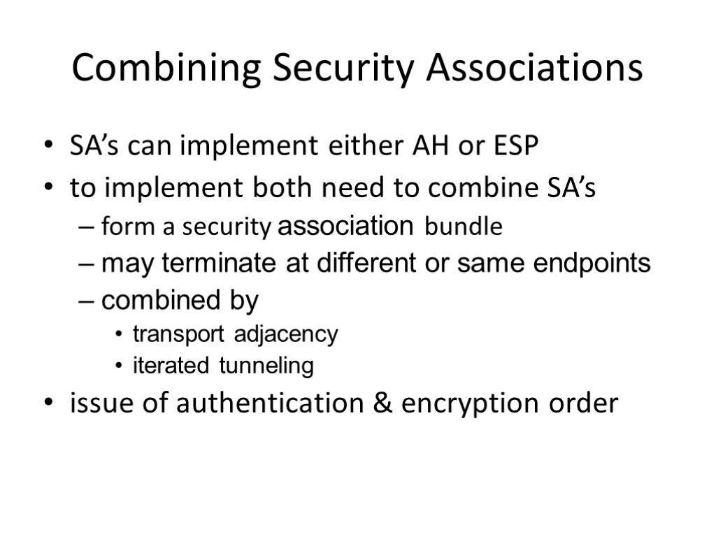 Combining Security Associations SA’s can implement either AH or ESP to implement both need